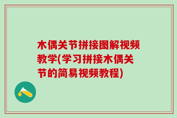 木偶关节拼接图解视频教学(学习拼接木偶关节的简易视频教程)