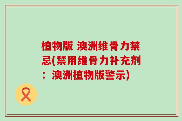 植物版 澳洲维骨力禁忌(禁用维骨力补充剂：澳洲植物版警示)