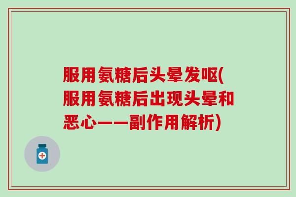 服用氨糖后头晕发呕(服用氨糖后出现头晕和恶心——副作用解析)