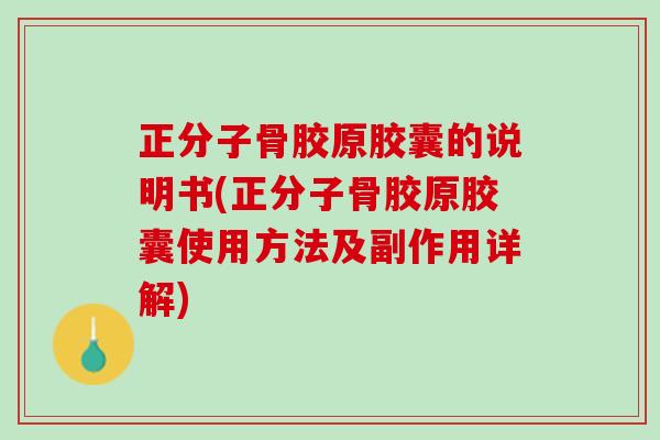 正分子骨胶原胶囊的说明书(正分子骨胶原胶囊使用方法及副作用详解)