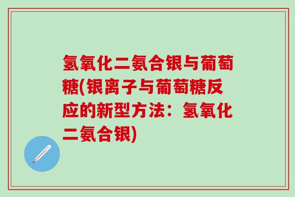氢氧化二氨合银与葡萄糖(银离子与葡萄糖反应的新型方法：氢氧化二氨合银)