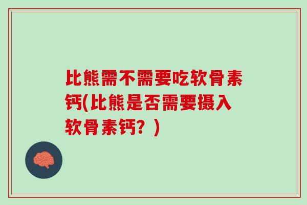 比熊需不需要吃软骨素钙(比熊是否需要摄入软骨素钙？)