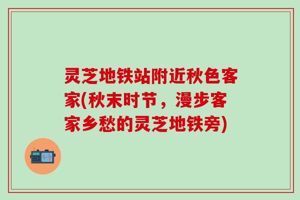 灵芝地铁站附近秋色客家(秋末时节，漫步客家乡愁的灵芝地铁旁)