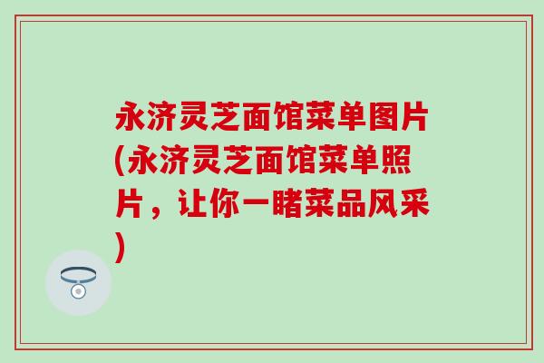 永济灵芝面馆菜单图片(永济灵芝面馆菜单照片，让你一睹菜品风采)