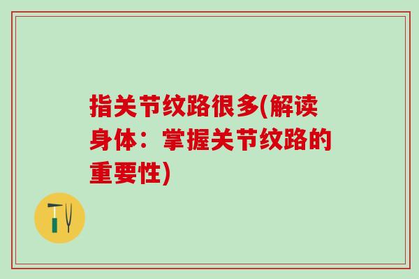 指关节纹路很多(解读身体：掌握关节纹路的重要性)