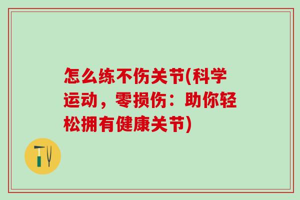 怎么练不伤关节(科学运动，零损伤：助你轻松拥有健康关节)