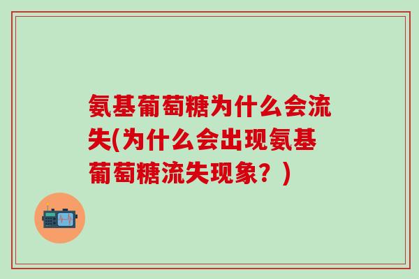 氨基葡萄糖为什么会流失(为什么会出现氨基葡萄糖流失现象？)