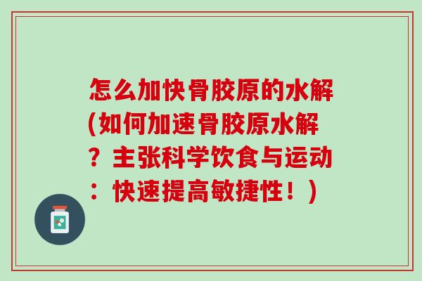 怎么加快骨胶原的水解(如何加速骨胶原水解？主张科学饮食与运动：快速提高敏捷性！)