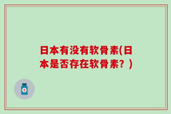 日本有没有软骨素(日本是否存在软骨素？)