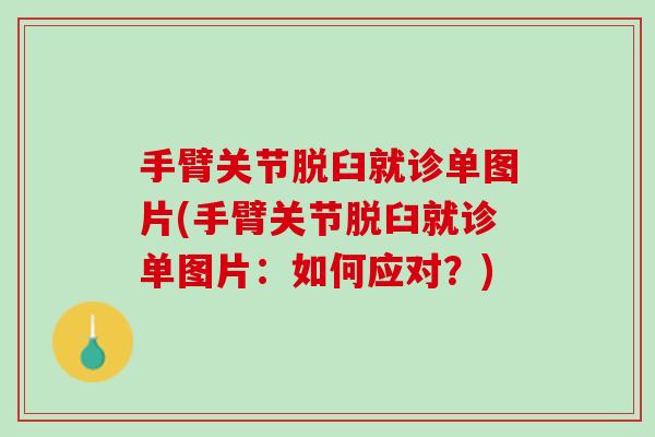 手臂关节脱臼就诊单图片(手臂关节脱臼就诊单图片：如何应对？)