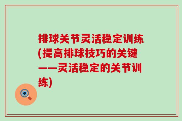 排球关节灵活稳定训练(提高排球技巧的关键——灵活稳定的关节训练)