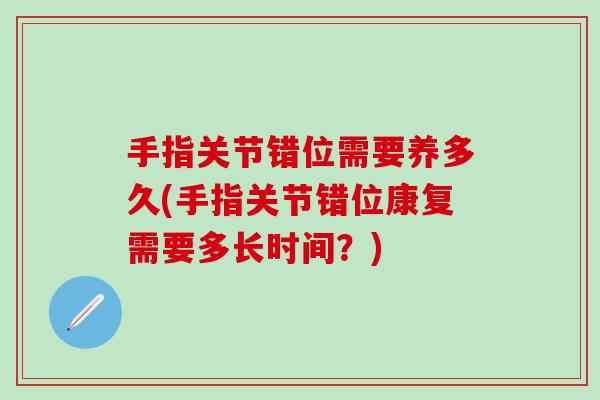 手指关节错位需要养多久(手指关节错位康复需要多长时间？)