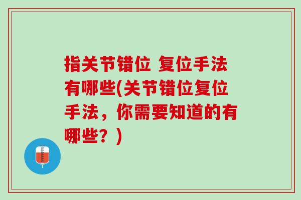 指关节错位 复位手法有哪些(关节错位复位手法，你需要知道的有哪些？)