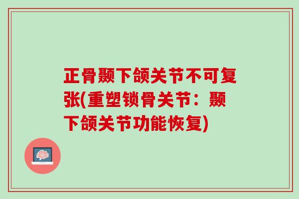 正骨颞下颌关节不可复张(重塑锁骨关节：颞下颌关节功能恢复)