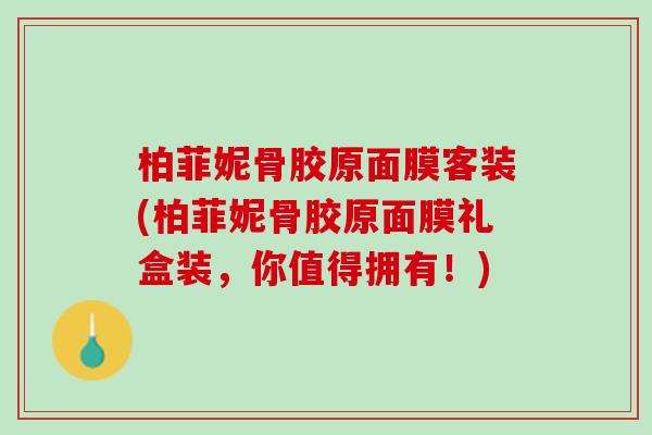 柏菲妮骨胶原面膜客装(柏菲妮骨胶原面膜礼盒装，你值得拥有！)