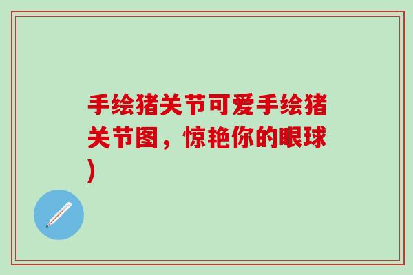 手绘猪关节可爱手绘猪关节图，惊艳你的眼球)