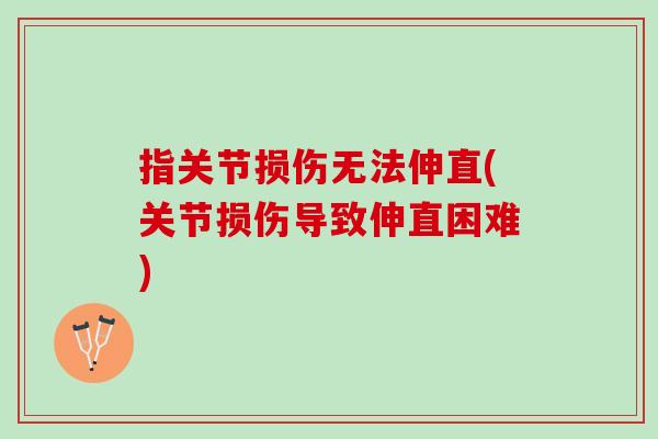 指关节损伤无法伸直(关节损伤导致伸直困难)
