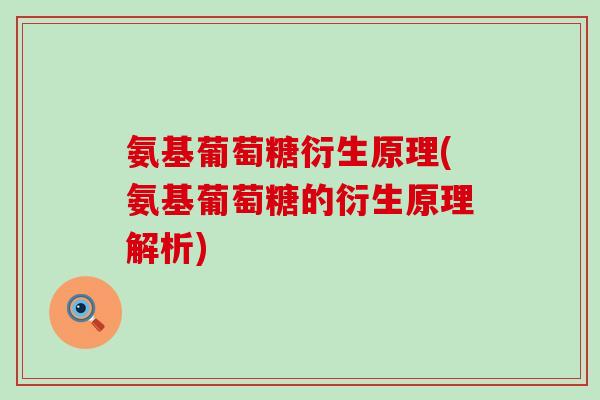 氨基葡萄糖衍生原理(氨基葡萄糖的衍生原理解析)