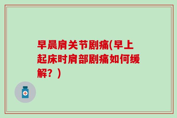早晨肩关节剧痛(早上起床时肩部剧痛如何缓解？)