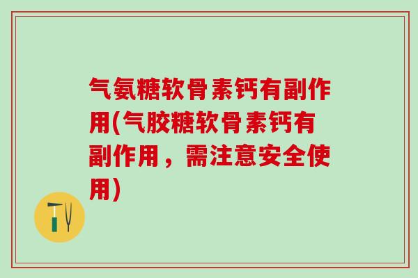 气氨糖软骨素钙有副作用(气胶糖软骨素钙有副作用，需注意安全使用)