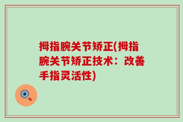拇指腕关节矫正(拇指腕关节矫正技术：改善手指灵活性)