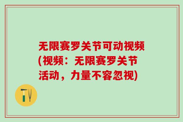 无限赛罗关节可动视频(视频：无限赛罗关节活动，力量不容忽视)