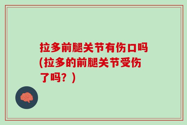 拉多前腿关节有伤口吗(拉多的前腿关节受伤了吗？)