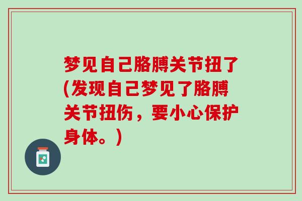 梦见自己胳膊关节扭了(发现自己梦见了胳膊关节扭伤，要小心保护身体。)