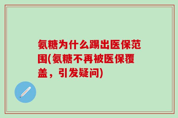 氨糖为什么踢出医保范围(氨糖不再被医保覆盖，引发疑问)