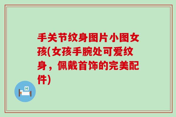 手关节纹身图片小图女孩(女孩手腕处可爱纹身，佩戴首饰的完美配件)