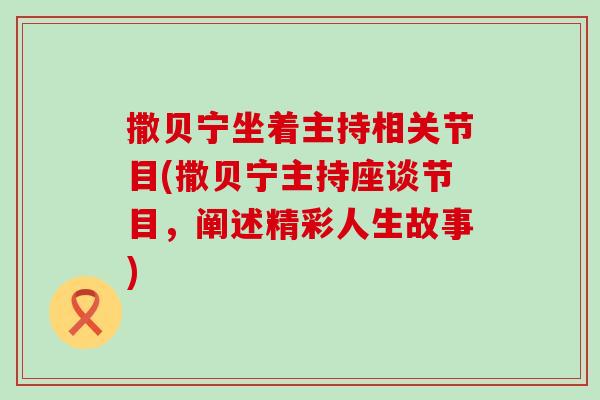 撒贝宁坐着主持相关节目(撒贝宁主持座谈节目，阐述精彩人生故事)