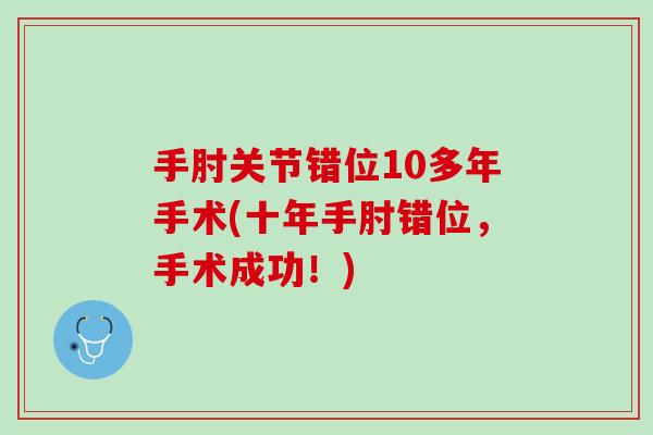 手肘关节错位10多年手术(十年手肘错位，手术成功！)