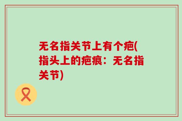 无名指关节上有个疤(指头上的疤痕：无名指关节)