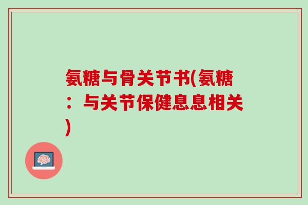 氨糖与骨关节书(氨糖：与关节保健息息相关)