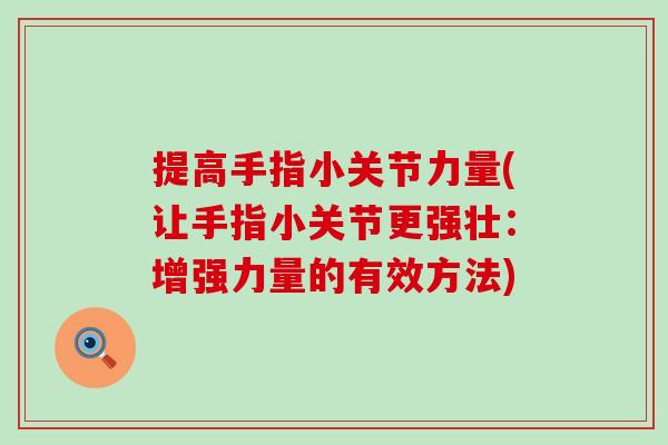 提高手指小关节力量(让手指小关节更强壮：增强力量的有效方法)
