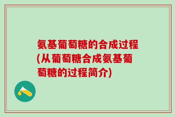 氨基葡萄糖的合成过程(从葡萄糖合成氨基葡萄糖的过程简介)