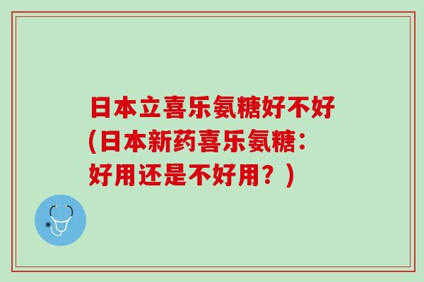 日本立喜乐氨糖好不好(日本新药喜乐氨糖：好用还是不好用？)