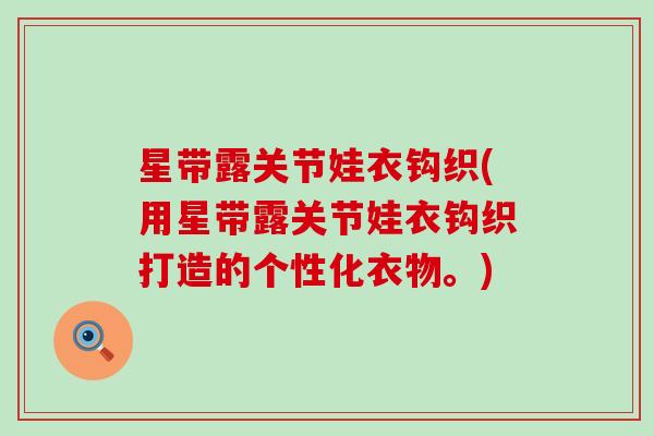 星带露关节娃衣钩织(用星带露关节娃衣钩织打造的个性化衣物。)