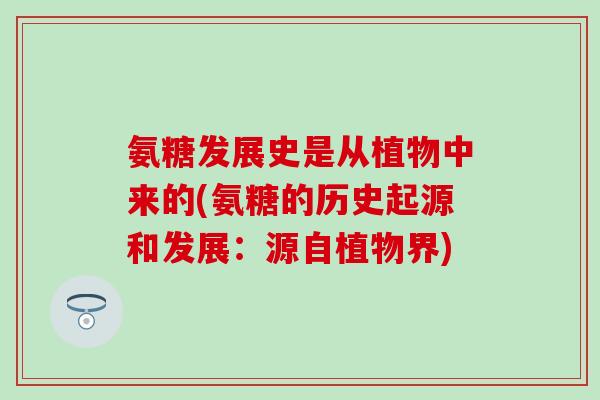 氨糖发展史是从植物中来的(氨糖的历史起源和发展：源自植物界)