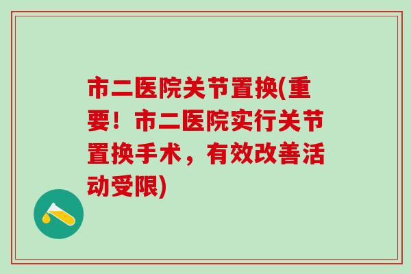 市二医院关节置换(重要！市二医院实行关节置换手术，有效改善活动受限)