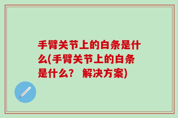 手臂关节上的白条是什么(手臂关节上的白条是什么？ 解决方案)