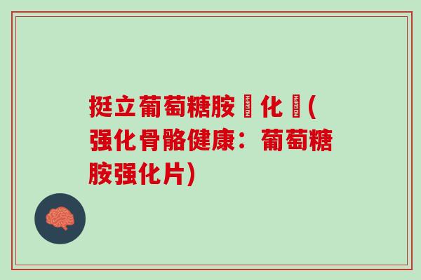 挺立葡萄糖胺強化錠(强化骨骼健康：葡萄糖胺强化片)