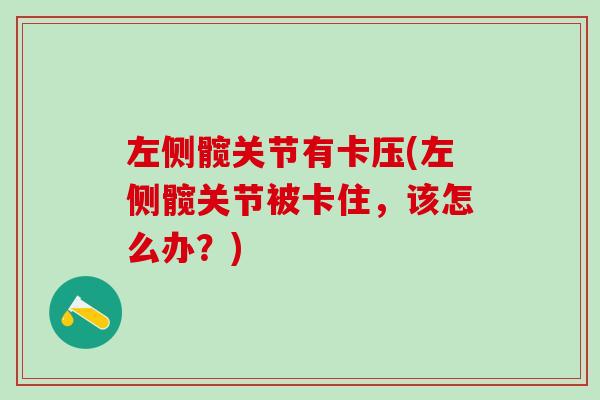 左侧髋关节有卡压(左侧髋关节被卡住，该怎么办？)