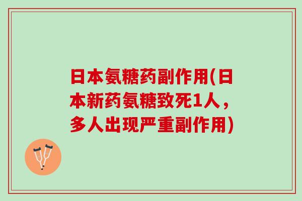 日本氨糖药副作用(日本新药氨糖致死1人，多人出现严重副作用)
