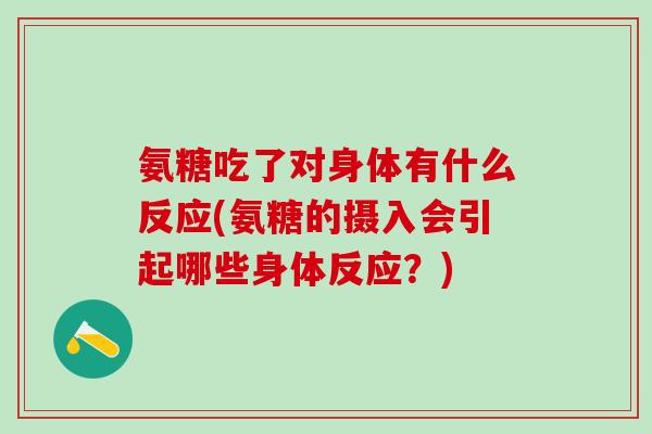 氨糖吃了对身体有什么反应(氨糖的摄入会引起哪些身体反应？)