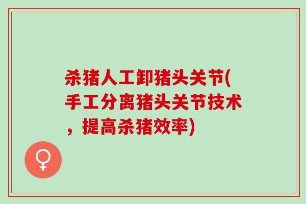 杀猪人工卸猪头关节(手工分离猪头关节技术，提高杀猪效率)