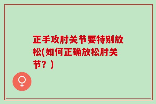 正手攻肘关节要特别放松(如何正确放松肘关节？)