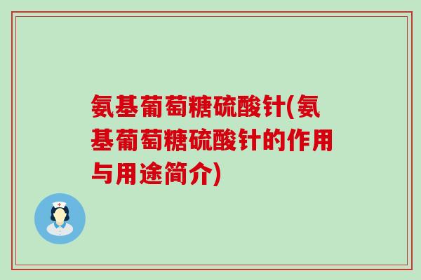 氨基葡萄糖硫酸针(氨基葡萄糖硫酸针的作用与用途简介)