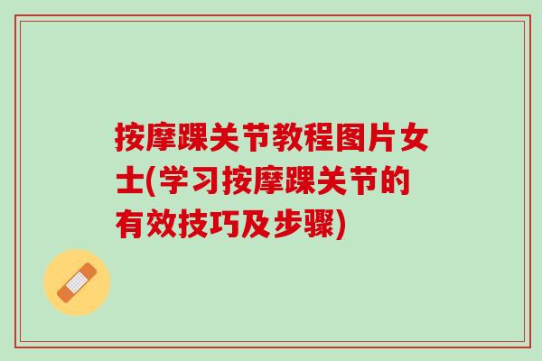 按摩踝关节教程图片女士(学习按摩踝关节的有效技巧及步骤)