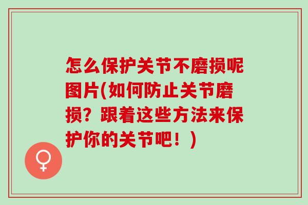 怎么保护关节不磨损呢图片(如何防止关节磨损？跟着这些方法来保护你的关节吧！)